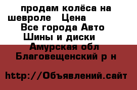 продам колёса на шевроле › Цена ­ 10 000 - Все города Авто » Шины и диски   . Амурская обл.,Благовещенский р-н